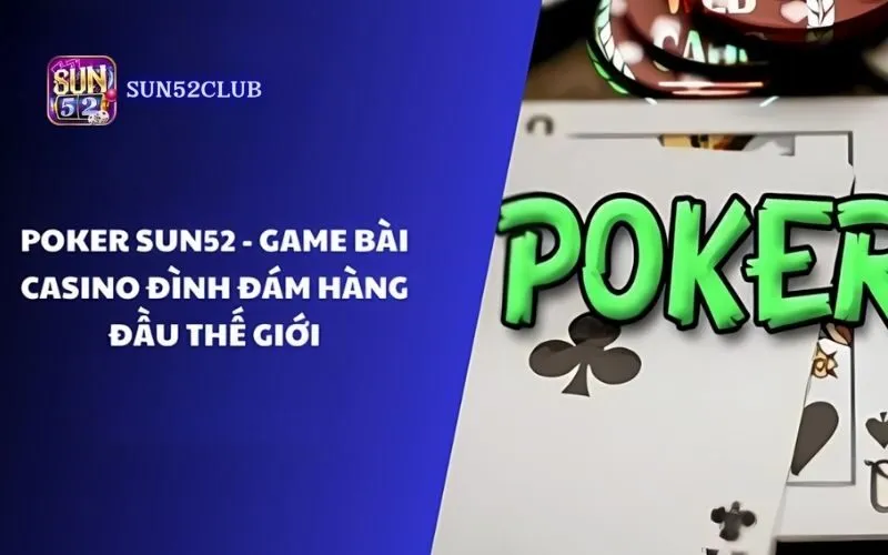 Chơi game bài Poker Sun52: Hội tụ cao thủ Poker hàng đầu Chơi game bài Poker Sun52: Hội tụ cao thủ Poker hàng đầu