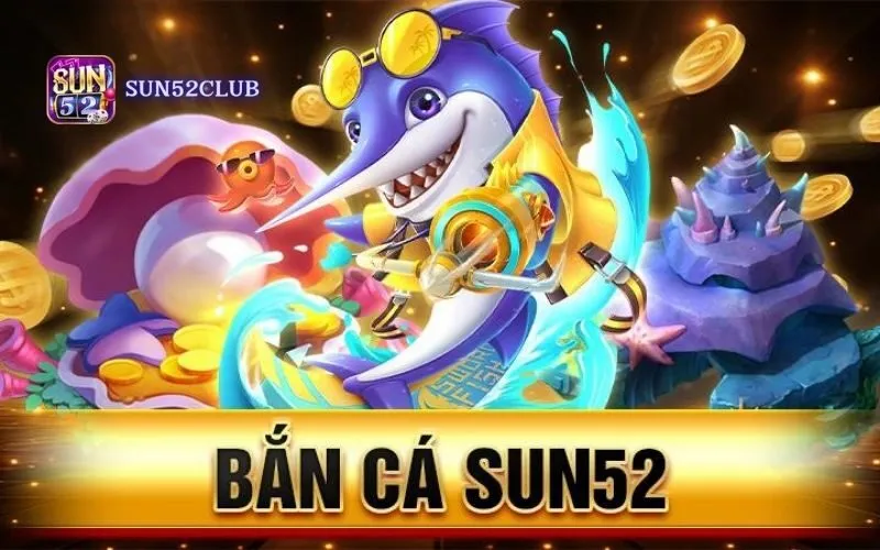 Game bắn cá Sun52: Nâng Cấp Vũ Khí, Săn Cá Khổng Lồ! Game bắn cá Sun52: Nâng Cấp Vũ Khí, Săn Cá Khổng Lồ!